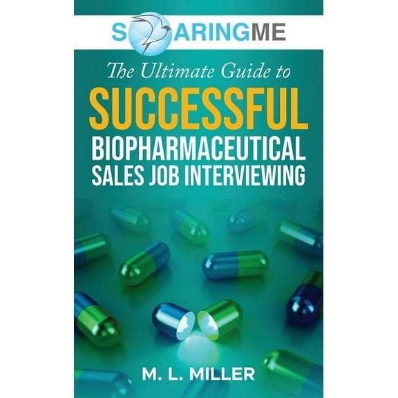 SoaringME The Ultimate Guide to Successful Biopharmaceutical Sales Job Interviewing, (Hardcover)