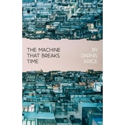 The Machine That Breaks Time : How AI Will Expose and Exploit the True Nature of Existence (Paperback)