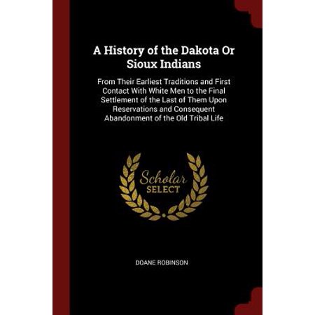 - A History of the Dakota or Sioux Indians : From Their Earliest Traditions and First Contact with White Men to the Final Settlement of the Last of Them Upon Reservations and Consequent Abandonment of the Old Tribal Life
