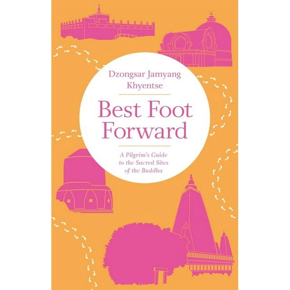 Best Foot Forward : A Pilgrim's Guide to the Sacred Sites of the Buddha (Paperback)
