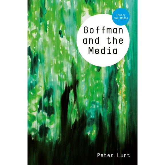 Theory and Media Goffman and the Media, (Paperback)