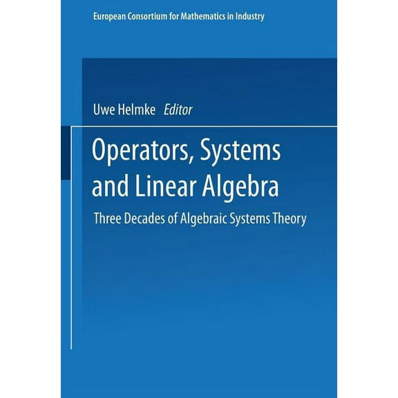 European Consortium for Mathematics in I Operators, Systems and Linear Algebra: Three Decades of Algebraic Systems Theory, (Paperback)