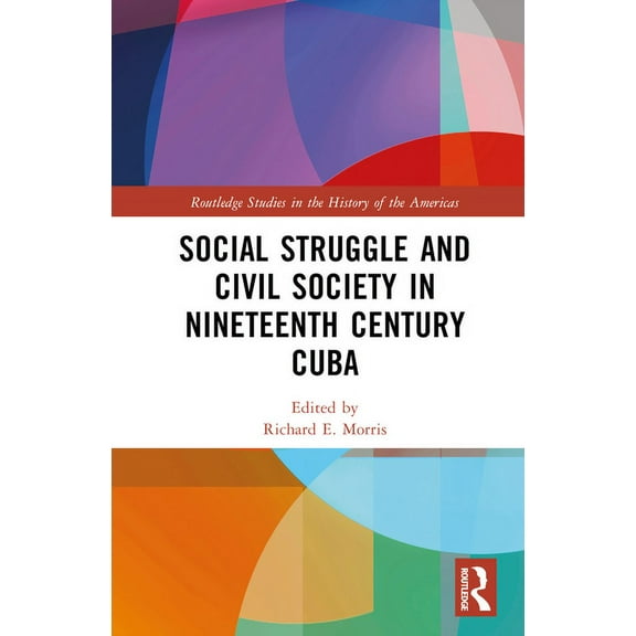 Routledge Studies in the History of the  Social Struggle and Civil Society in Nineteenth Century Cuba, (Hardcover)