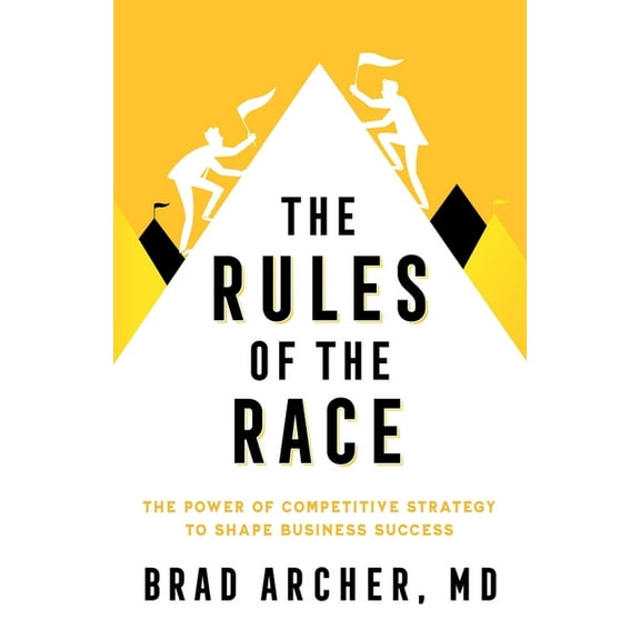 The Rules of the Race: The Power of Competitive Strategy to Shape Business Success, (Paperback)