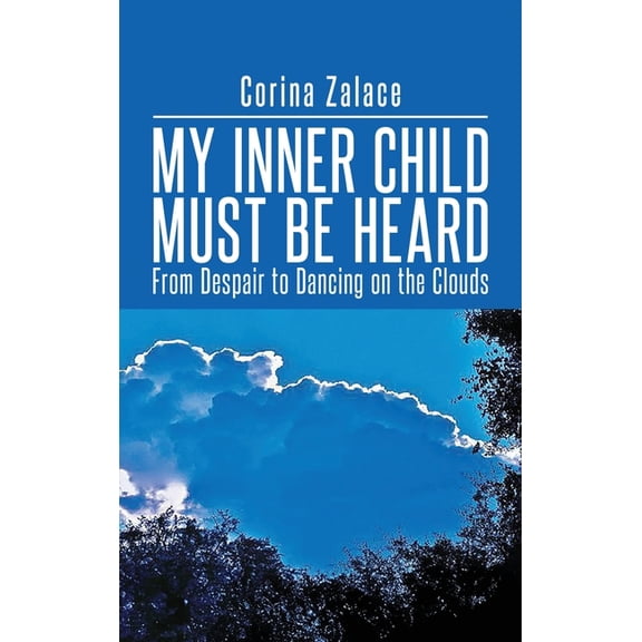 My Inner Child Must Be Heard: From Despair To Dancing On The Clouds, (Hardcover)