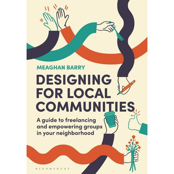 Designing for Local Communities: A Guide to Freelancing and Empowering Groups in Your Neighborhood, (Paperback)