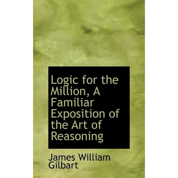 Logic for the Million, a Familiar Exposition of the Art of Reasoning (Hardcover)