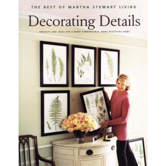 Decorating Details: Projects and Ideas for a More Comfortable, More Beautiful Home (Best of Martha Stewart Living S.)