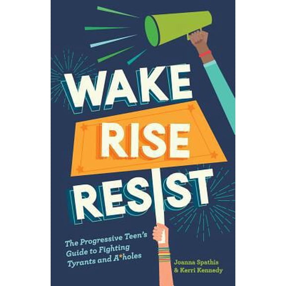 Pre-Owned Wake, Rise, Resist: The Progressive Teen's Guide to Fighting Tyrants and A*holes (Paperback) 0999446401 9780999446409