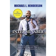 Interminable : Stories & Steps to Overcoming Life's Obstacles After a Repetitive Cycle of Pain and Loss. How to Maintain Your Win! (Paperback)