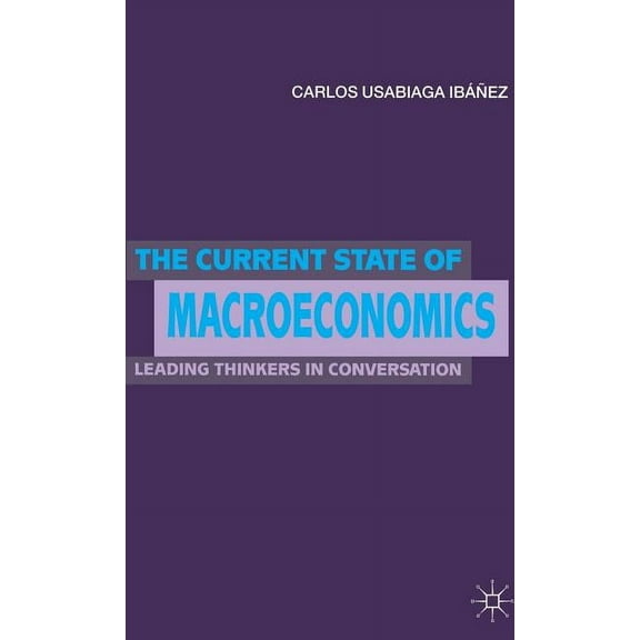 The Current State of Macroeconomics: Leading Thinkers in Conversation, (Hardcover)