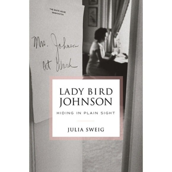 Pre-Owned Lady Bird Johnson: Hiding in Plain Sight (Hardcover 9780812995909) by Julia Sweig