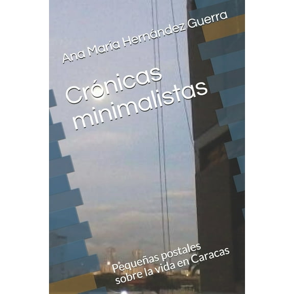 No Ficción: Crónicas minimalistas: Pequeñas postales sobre la vida en Caracas (Paperback)