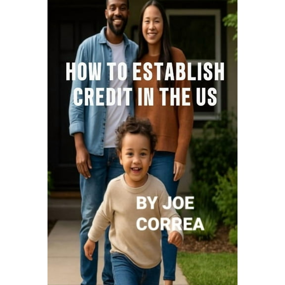 Credit to Capital How to Establish Credit in the U.S.: 7 Proven Steps to Build Credit and Qualify for a Home, Car, Credit Cards & Busi, Book 1, (Paperback)