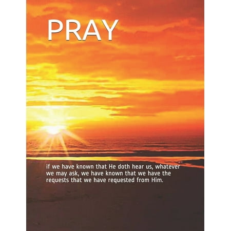 Pray: if we have known that He doth hear us, whatever we may ask, we have known that we have the requests that we have requested from Him. (Paperback)