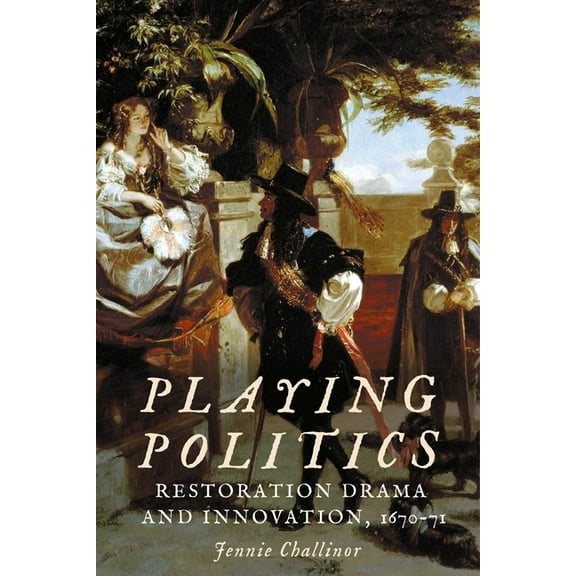 Playing Politics: Restoration Drama and Innovation, 1670-71, (Hardcover)