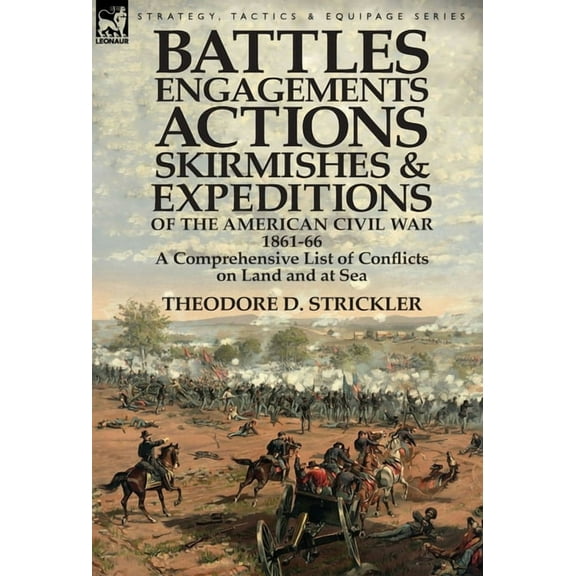 Battles, Engagements, Actions, Skirmishes and Expeditions of the American Civil War, 1861-66: A Comprehensive List of Co, (Hardcover)
