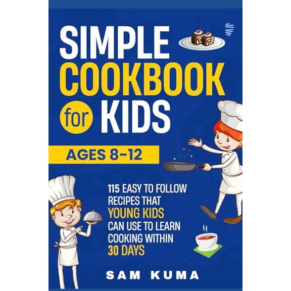 Pre-Owned Simple Cookbook for Kids Ages 8-12: 115 Easy to Follow Recipes that Young Kids Can Use to Learn Cooking within 30 Days (Paperback) 1922462160 9781922462169