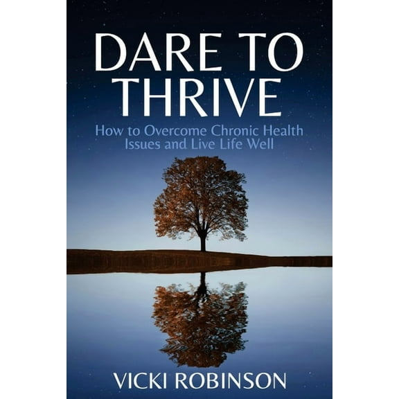 Dare to Thrive: How to Overcome Chronic Health Issues and Live Life Well, (Paperback)