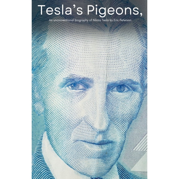 Tesla's Pigeons, An unconventional biography of Nikola Tesla, (Paperback)