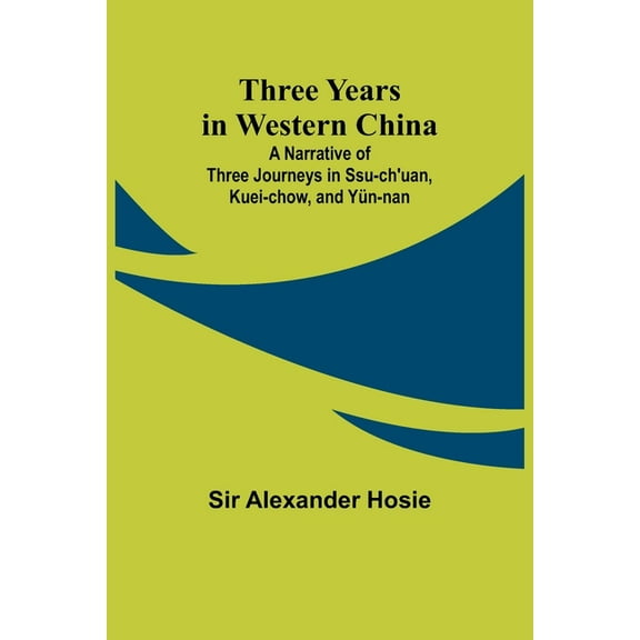 Three Years in Western China A Narrative of Three Journeys in Ssu-ch'uan, Kuei-chow, and Yün-nan, (Paperback)