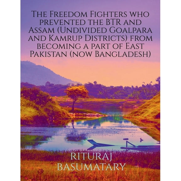 The Freedom Fighters who prevented the BTR and Assam (Undivided Goalpara and Kamrup Districts) from becoming a part of East Pakistan (now Bangladesh) (Paperback)