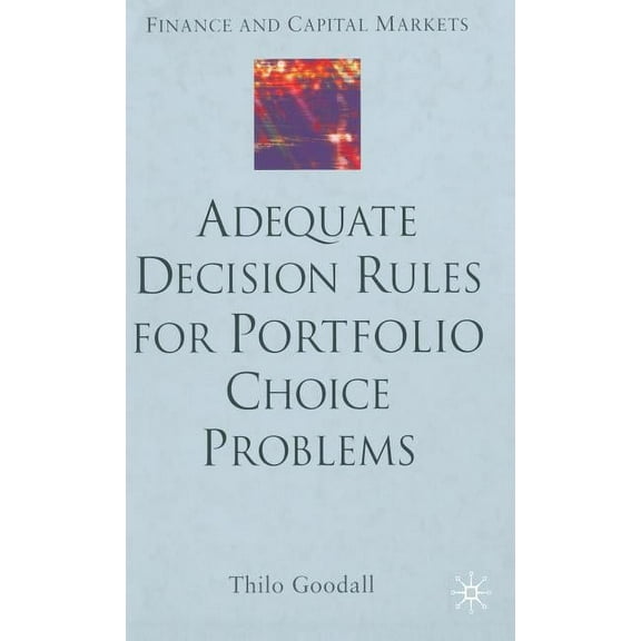 Finance and Capital Markets Adequate Decision Rules for Portfolio Choice Problems, (Hardcover)