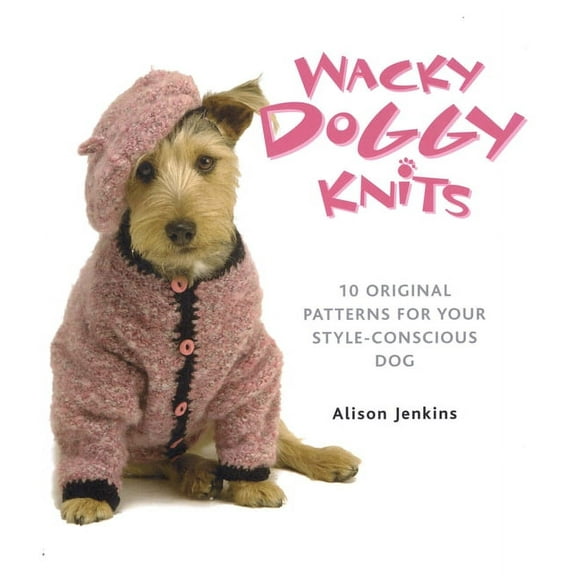 Dover Crafts: Knitting: Wacky Doggy Knits : 10 Original Patterns for Your Style-Conscious Dog (Paperback)