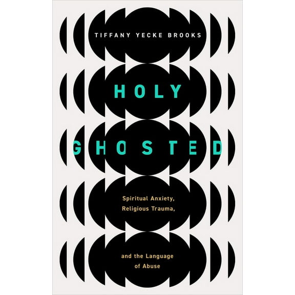 Holy Ghosted: Spiritual Anxiety, Religious Trauma, and the Language of Abuse, (Paperback)