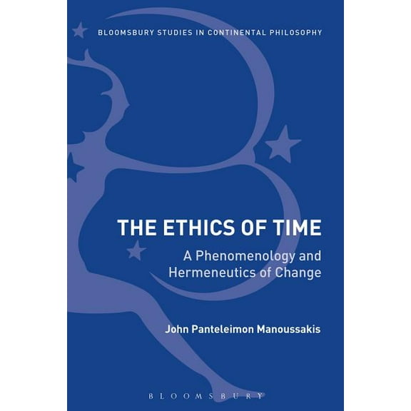 Bloomsbury Studies in Continental Philos The Ethics of Time: A Phenomenology and Hermeneutics of Change, (Hardcover)