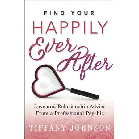 Find Your Happily Ever After : Love and Relationship Advice from a Professional (Best Site For Relationship Advice)