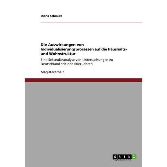 Die Auswirkungen von Individualisierungsprozessen auf die Haushalts- und Wohnstruktur : Eine Sekundäranalyse von Untersuchungen zu Deutschland seit den 60er Jahren (Paperback)