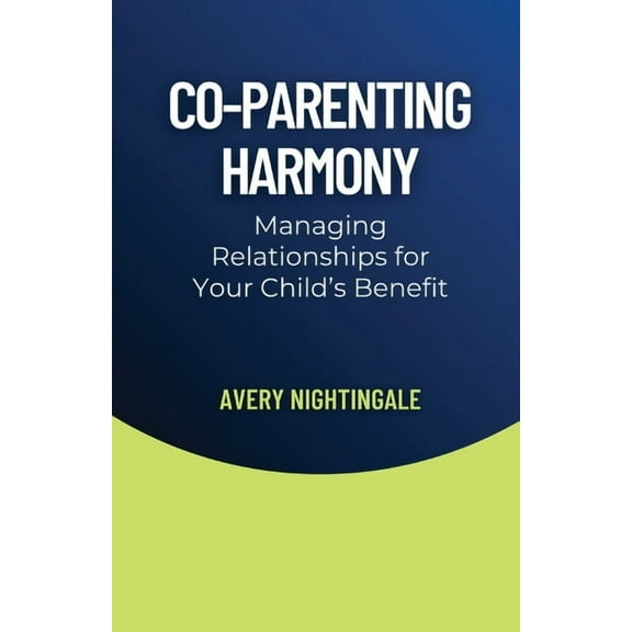 Co-Parenting Harmony: Managing Relationships for Your Child's Benefit, (Paperback)