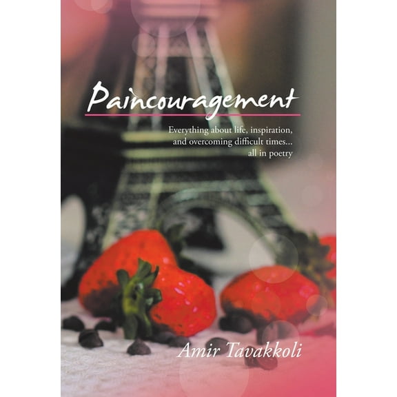 Paincouragement : Everything About Life, Inspiration, and Overcoming Difficult Times...All in Poetry (Hardcover)