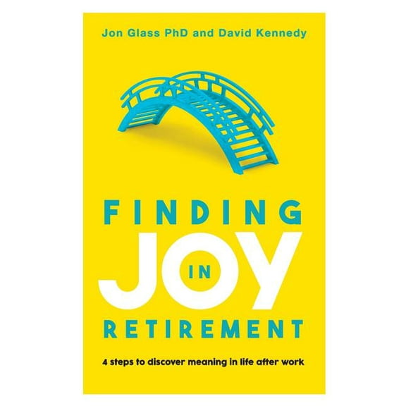 Finding Joy in Retirement: 4 Steps to Discover Meaning in Life After Work, (Paperback)