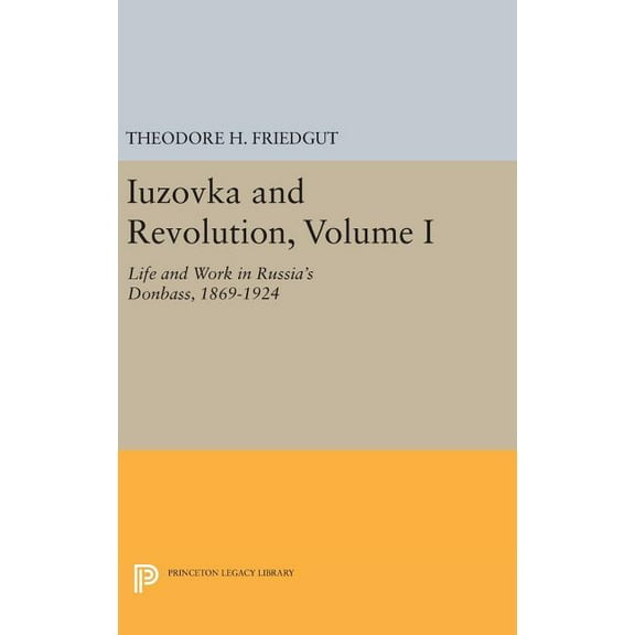 Iuzovka and Revolution, Volume I: Life and Work in Russia's Donbass, 1869-1924, (Hardcover)