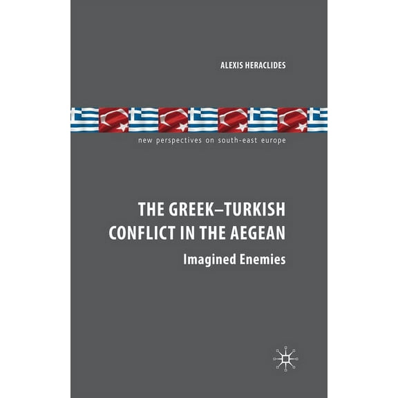 New Perspectives on South-East Europe The Greek-Turkish Conflict in the Aegean: Imagined Enemies, (Paperback)