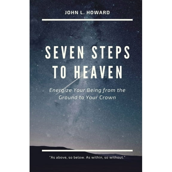 Seven Steps to Heaven: Energize Your Being from the Ground to Your Crown, (Paperback)