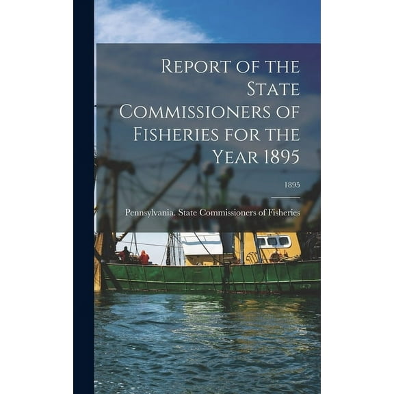Report of the State Commissioners of Fisheries for the Year 1895; 1895 (Hardcover)