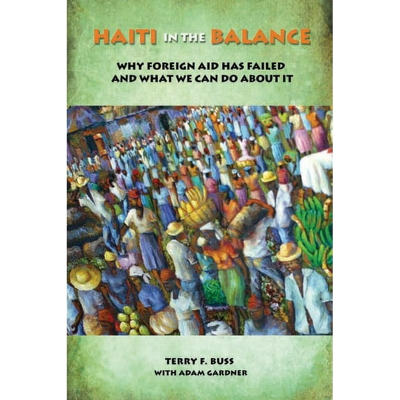 Haiti in the Balance: Why Foreign Aid Has Failed and What We Can Do About It, (Paperback)