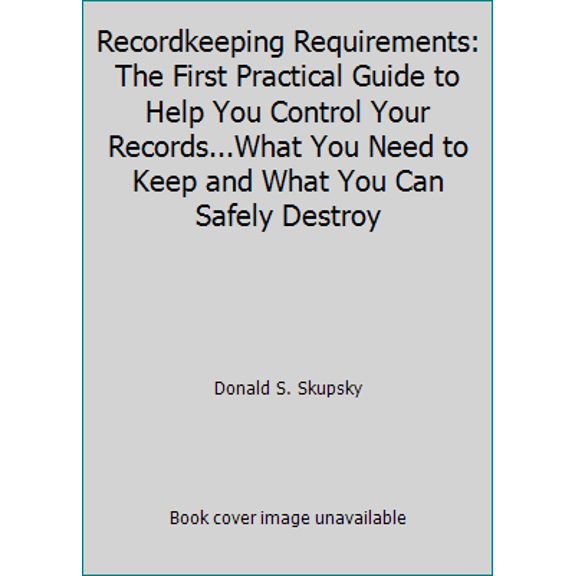Pre-Owned Recordkeeping Requirements: The First Practical Guide to Help You Control Your Records...What You Need to Keep and What You Can Safely Destroy (Paperback) 0929316215 9780929316215
