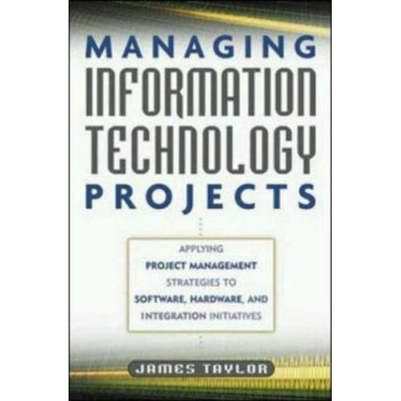 Pre-Owned Managing Information Technology Projects: Applying Project Management Strategies to Software, Hardware, and Integration Initiatives (Hardcover) 0814408117 9780814408117