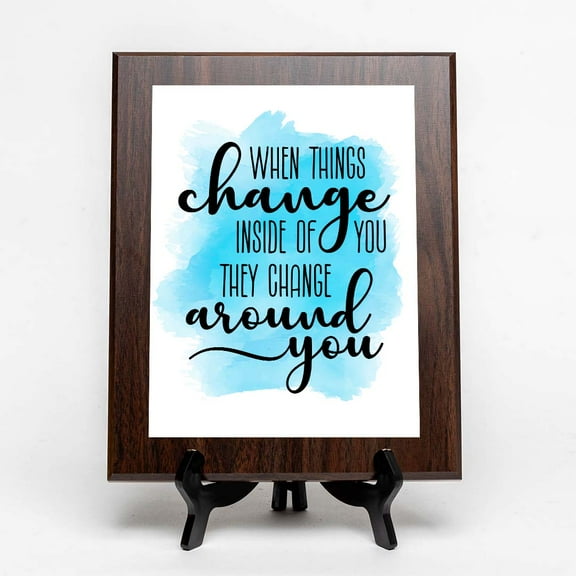 When Things Change Inside of You They Change Around You, Wooden Frame 5x7 Decorative Wall Plaque (Full Color)