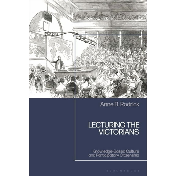Lecturing the Victorians: Knowledge-Based Culture and Participatory Citizenship, (Paperback)