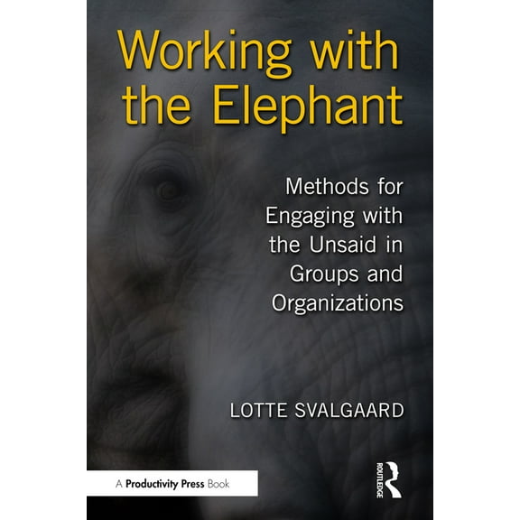 Working with the Elephant: Methods for Engaging with the Unsaid in Groups and Organizations, (Hardcover)