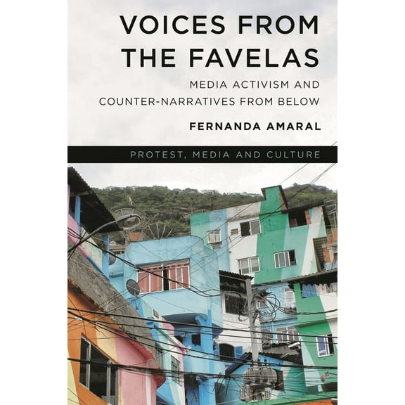 Protest, Media and Culture Voices from the Favelas: Media Activism and Counter-Narratives from Below, (Hardcover)