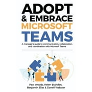Adopt & Embrace Microsoft Teams: A manager's guide to communication, collaboration, and coordination with Microsoft Teams (Paperback)