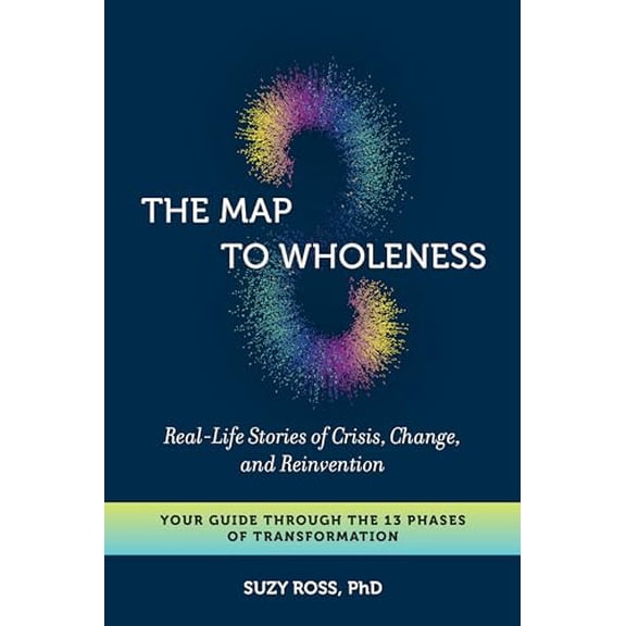 Pre-Owned The Map to Wholeness: Real-Life Stories of Crisis, Change, and Reinvention--Your Guide Through the 13 Phases of Transformation (Paperback) 1623173825 9781623173821