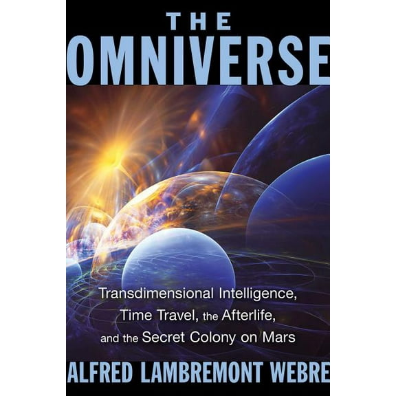 The Omniverse : Transdimensional Intelligence, Time Travel, the Afterlife, and the Secret Colony on Mars (Edition 2) (Paperback)