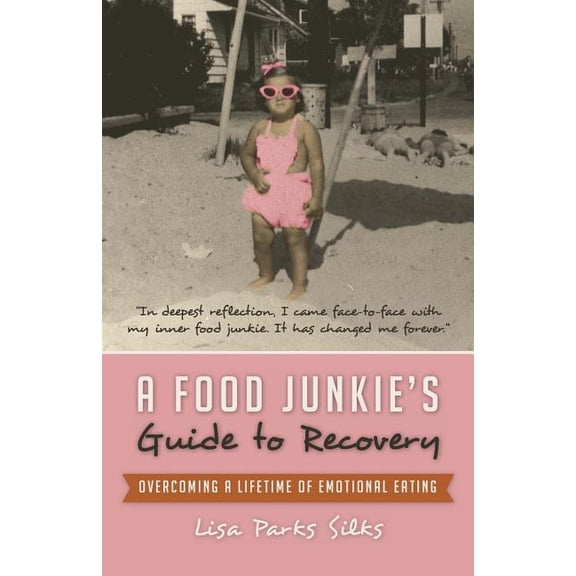 A Food Junkie's Guide to Recovery: Overcoming a Lifetime of Emotional Eating, (Paperback)